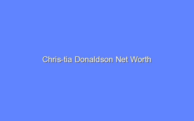 Chris-tia Donaldson Net Worth - Bologny