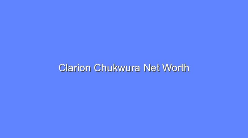 clarion chukwura net worth 20328 1