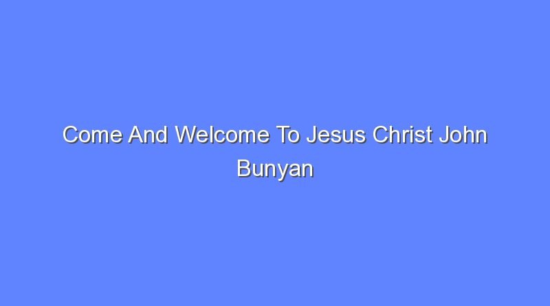 come and welcome to jesus christ john bunyan 9495
