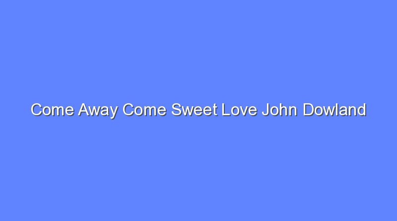 come away come sweet love john dowland 9489