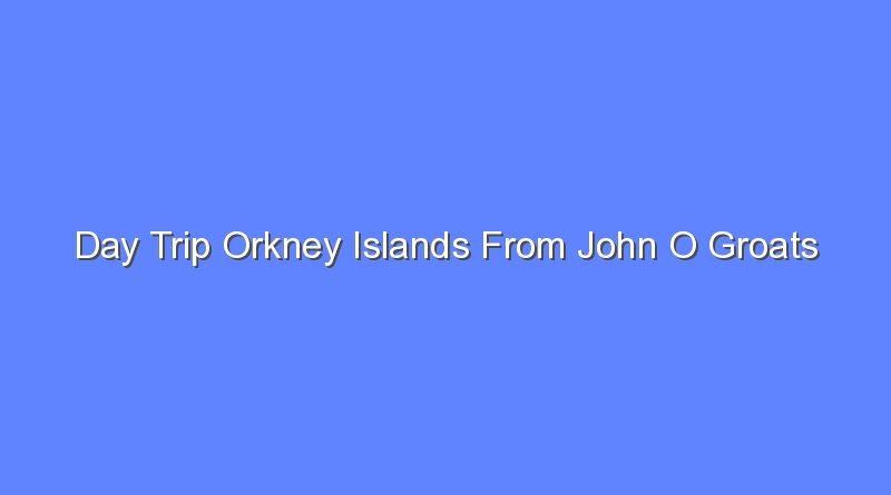 day trip orkney islands from john o groats 9522