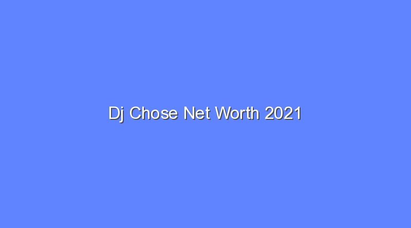 dj chose net worth 2021 20507 1