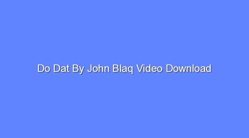 do dat by john blaq video download 9528
