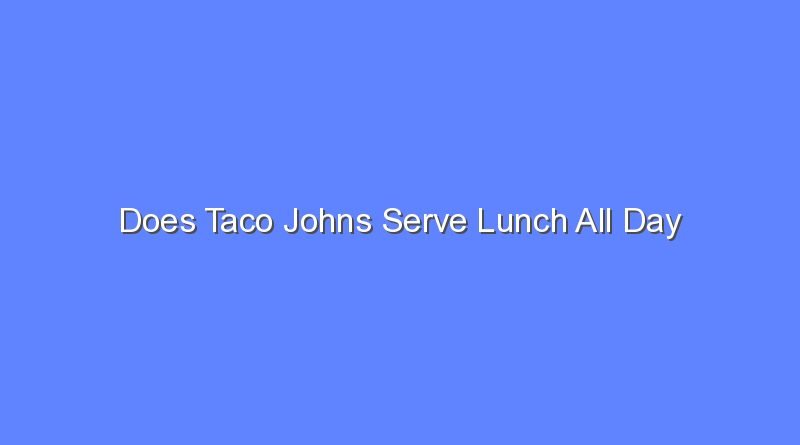 does taco johns serve lunch all day 9536
