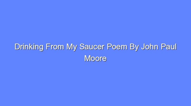drinking from my saucer poem by john paul moore 9575
