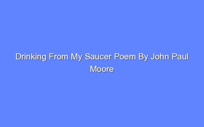 Drinking From My Saucer Poem By John Paul Moore - Bologny