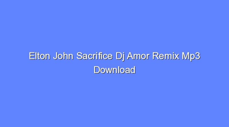 elton john sacrifice dj amor remix mp3 download 11498