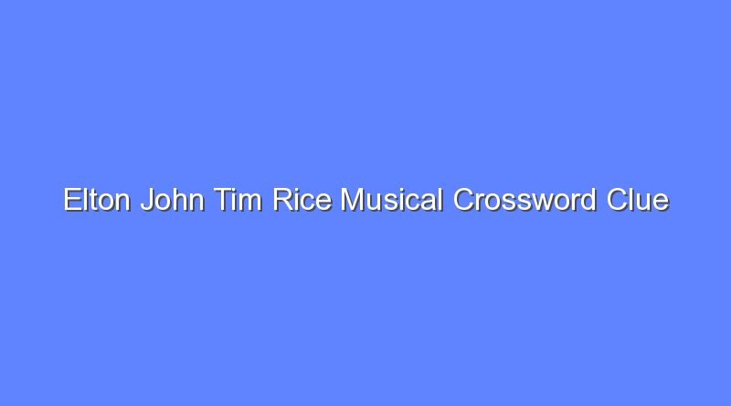 elton john tim rice musical crossword clue 2 7450