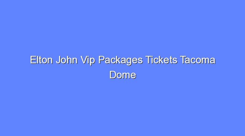 elton john vip packages tickets tacoma dome september 18 11500