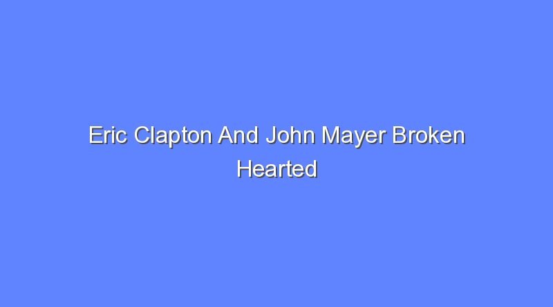 eric clapton and john mayer broken hearted 11510