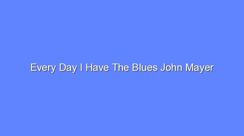 every day i have the blues john mayer 9600
