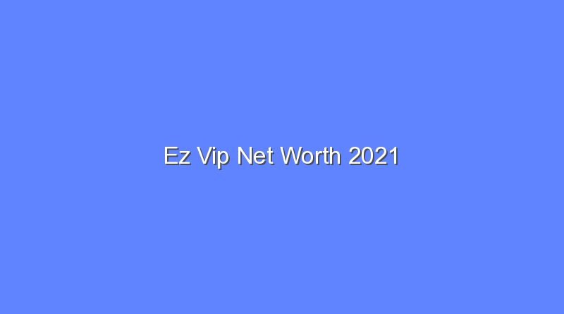 ez vip net worth 2021 16494