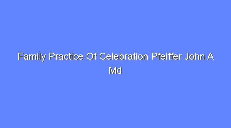 family practice of celebration pfeiffer john a md 11528