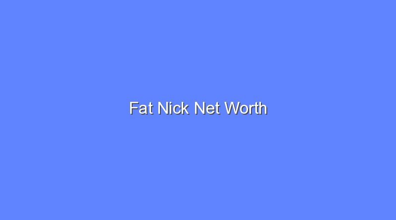 fat nick net worth 15766