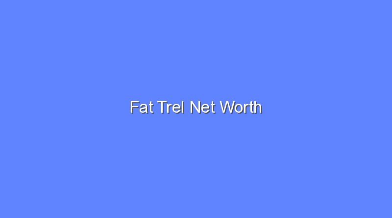 fat trel net worth 16500