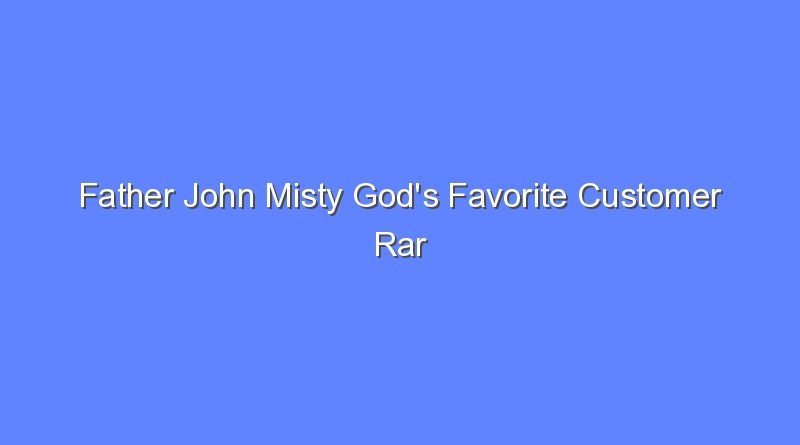 father john misty gods favorite customer rar 8072