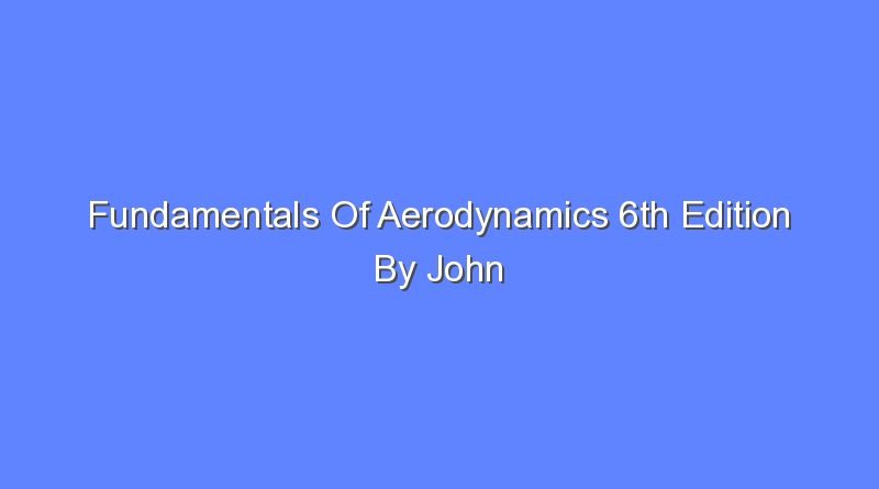 fundamentals of aerodynamics 6th edition by john anderson 11548