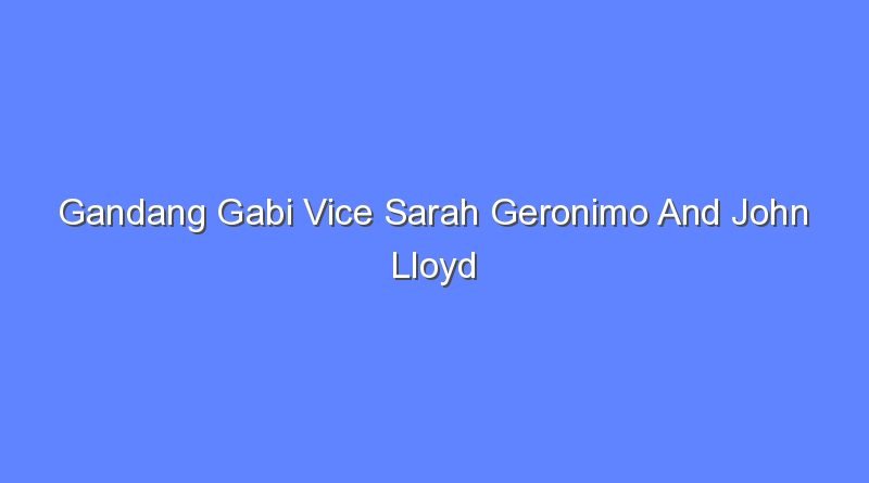 gandang gabi vice sarah geronimo and john lloyd 11557