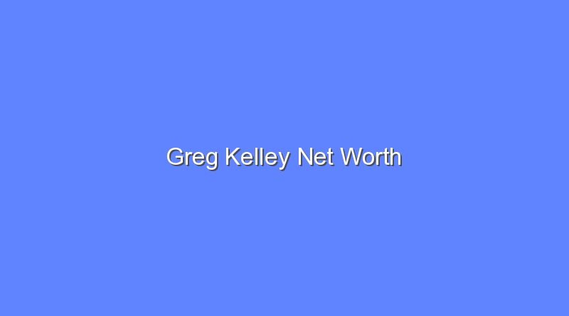 greg kelley net worth 16547
