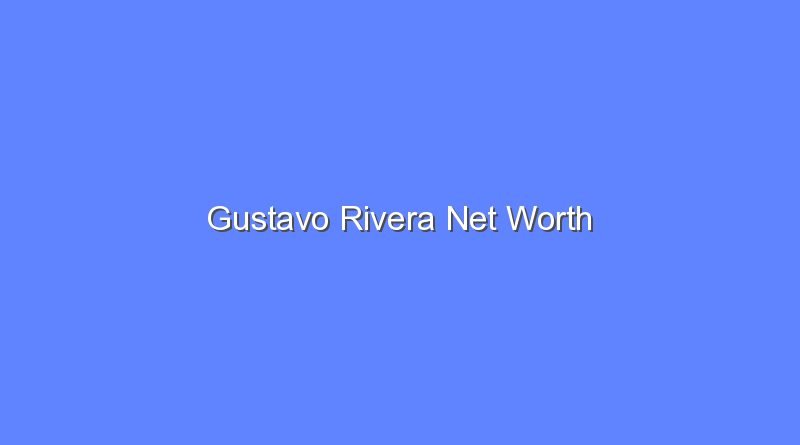 gustavo rivera net worth 16550