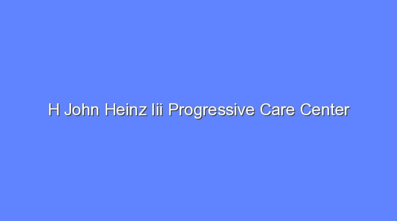 h john heinz iii progressive care center 9651