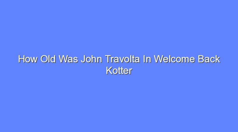 how old was john travolta in welcome back kotter 7550