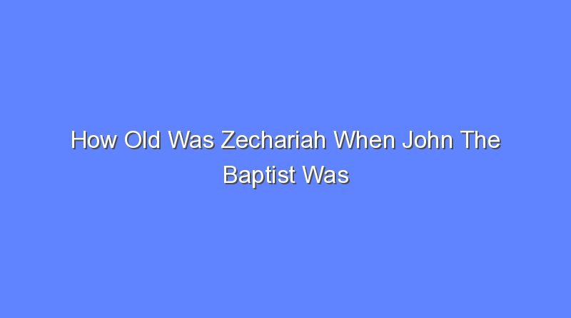 how old was zechariah when john the baptist was born 7486