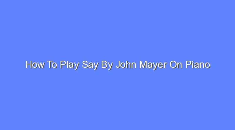 how to play say by john mayer on piano 9730