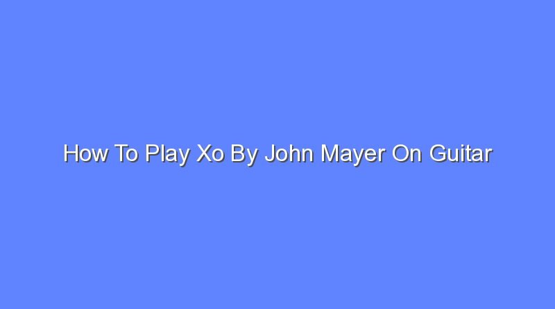 how to play xo by john mayer on guitar 9733