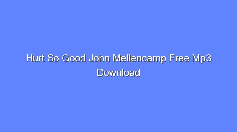 hurt so good john mellencamp free mp3 download 9751