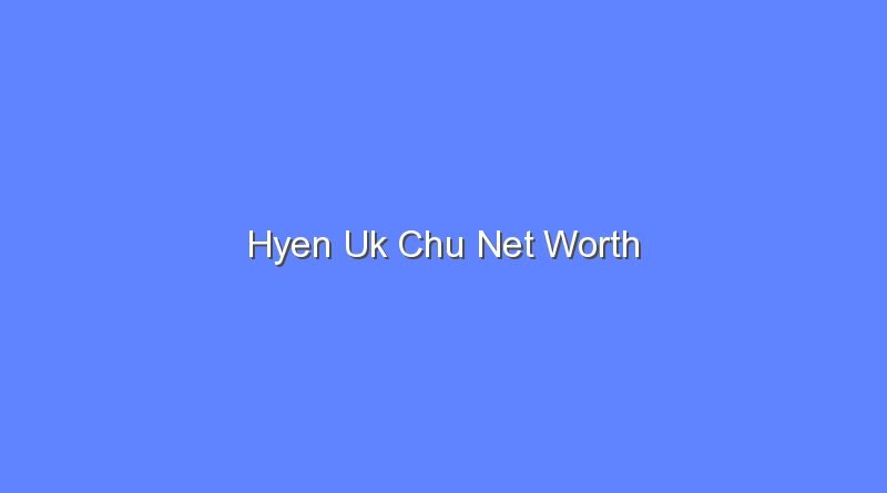 hyen uk chu net worth 16618