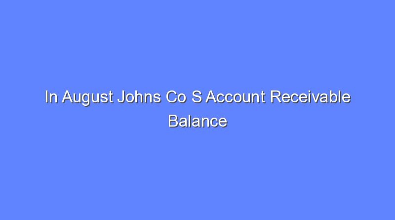 in august johns co s account receivable balance 9763