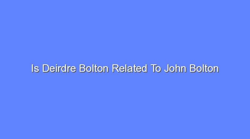is deirdre bolton related to john bolton 8162
