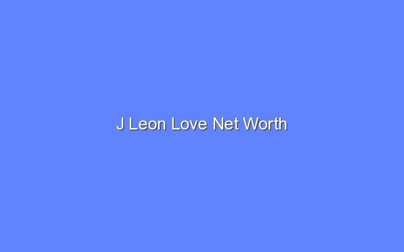 J Leon Love Net Worth Bologny