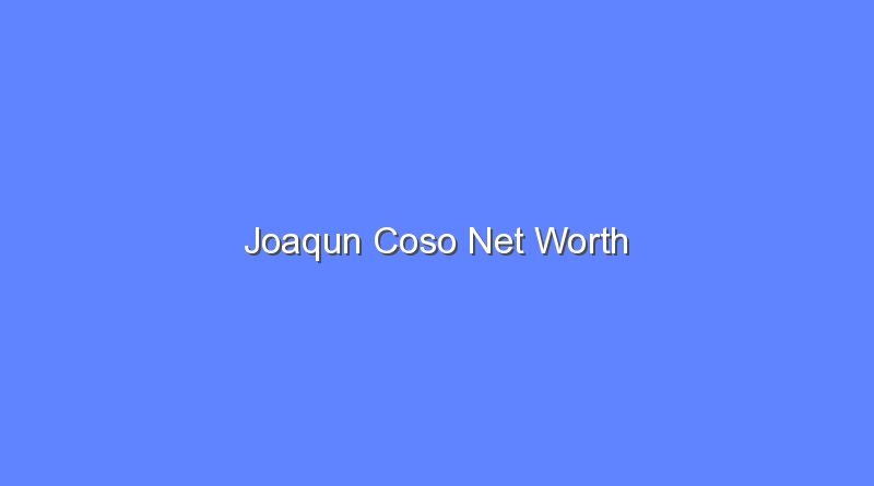 joaqun coso net worth 15877