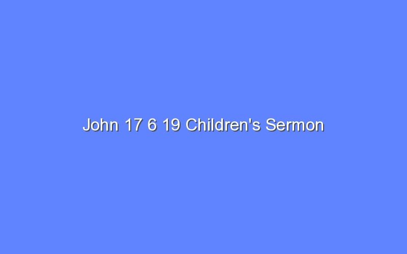 juan 17 6 19 sermon