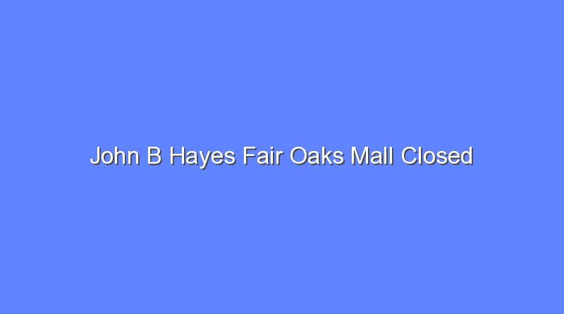 john b hayes fair oaks mall closed 11761