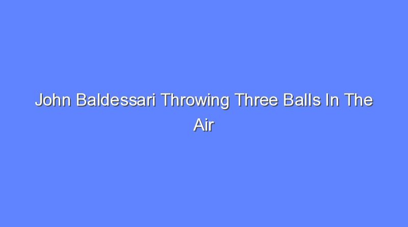 john baldessari throwing three balls in the air 8213