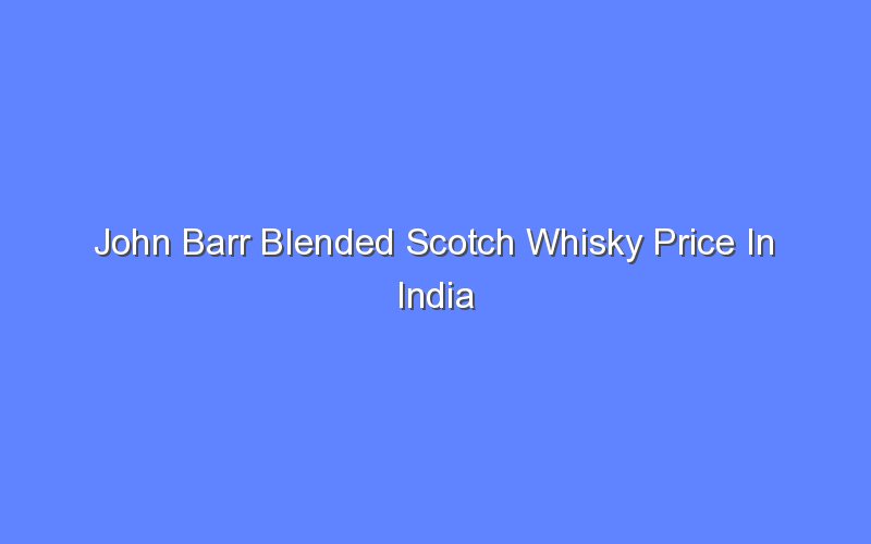 John Barr Blended Scotch Whisky Price In India - Bologny