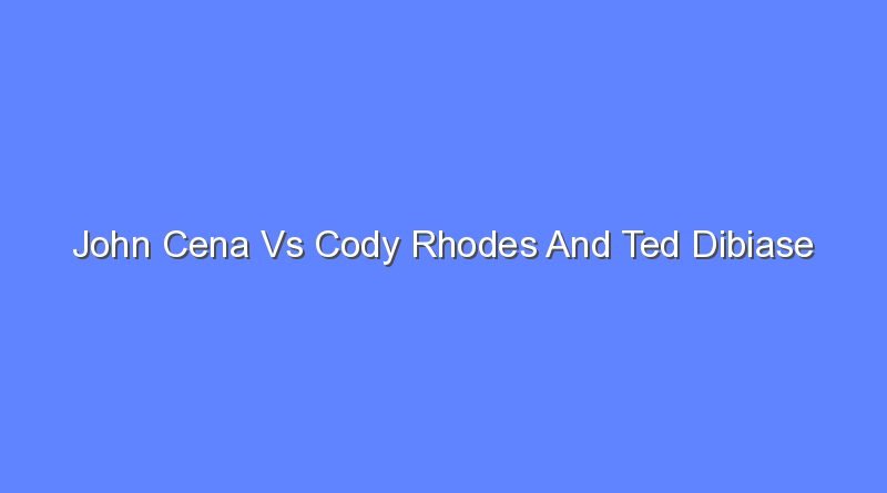 john cena vs cody rhodes and ted dibiase 9860