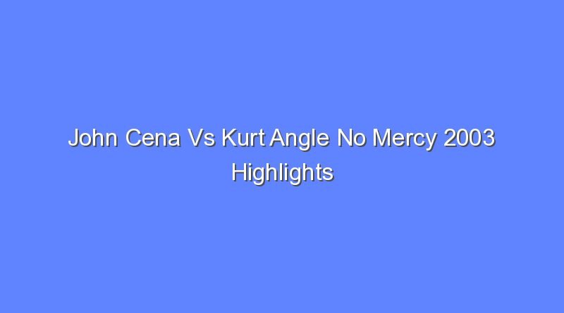 john cena vs kurt angle no mercy 2003 highlights 11817
