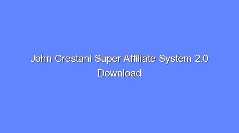 john crestani super affiliate system 2 0 download 11839
