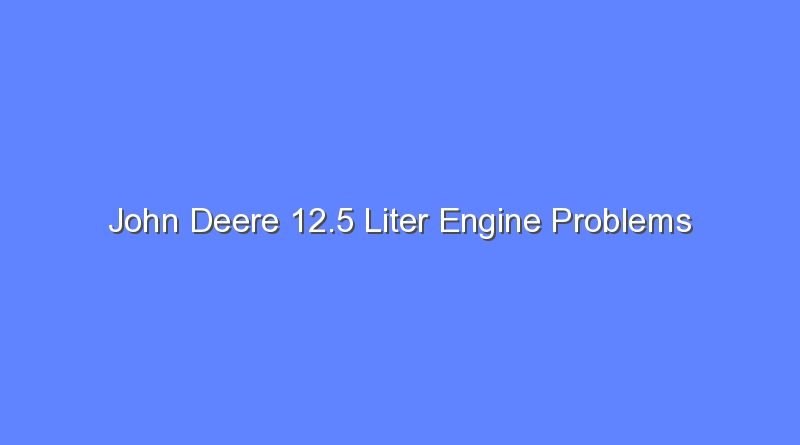 john deere 12 5 liter engine problems 9912