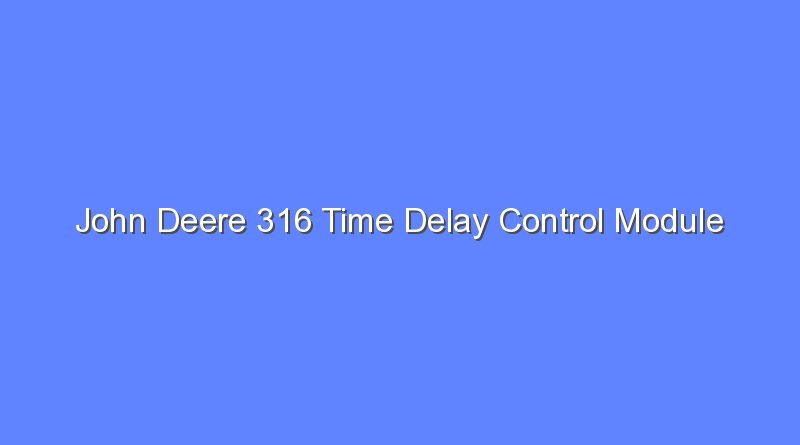 john deere 316 time delay control module 9972