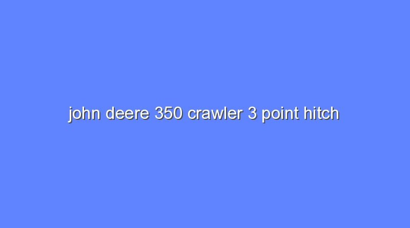 john deere 350 crawler 3 point hitch 8323
