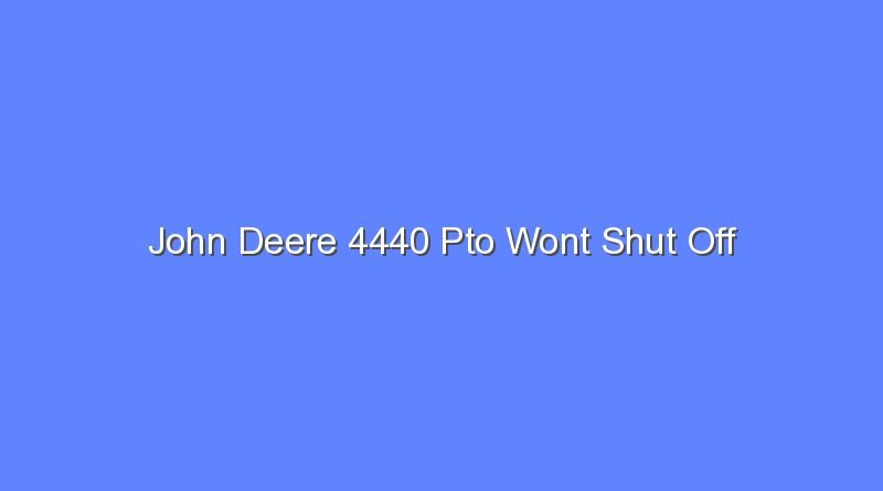 john-deere-4440-pto-wont-shut-off-bologny