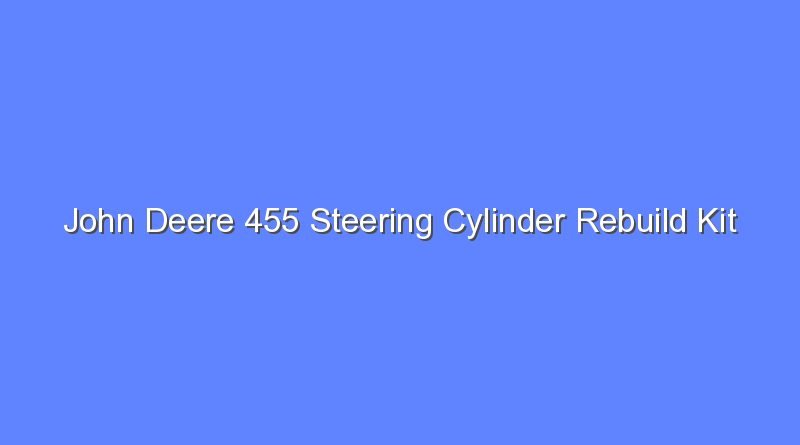 john deere 455 steering cylinder rebuild kit 11977