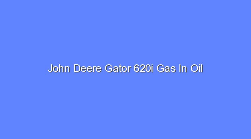 john deere gator 620i gas in oil 10102