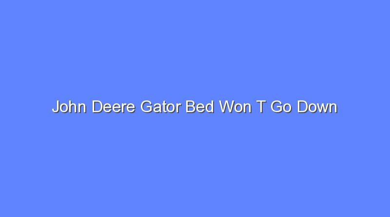 john deere gator bed won t go down 8436