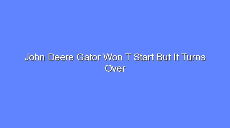 john deere gator won t start but it turns over 10127
